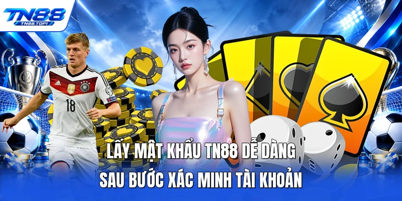 Lấy mật khẩu TN88 dễ dàng sau bước xác minh tài khoản