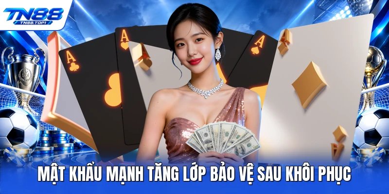 Mật khẩu mạnh tăng lớp bảo vệ sau khôi phục
