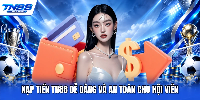 Nạp tiền TN88 dễ dàng và an toàn cho hội viên Nạp tiền TN88 dễ dàng và an toàn cho hội viên