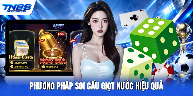 Phương pháp soi cầu giọt nước hiệu quả Phương pháp soi cầu giọt nước hiệu quả