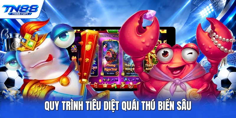 Quy trình tiêu diệt quái thú biển sâu