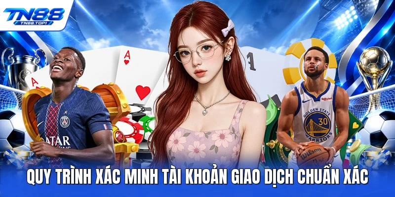 Quy trình xác minh tài khoản giao dịch chuẩn xác