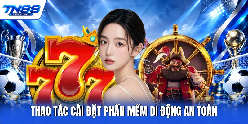 Thao tác cài đặt phần mềm di động an toàn