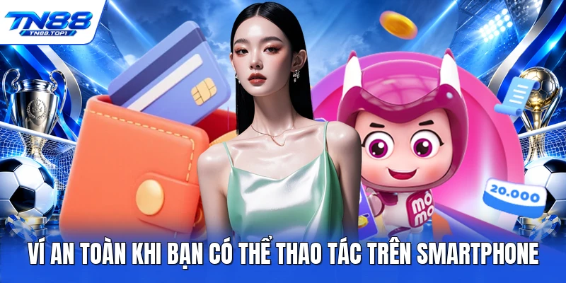 Ví an toàn khi bạn có thể thao tác trên smartphone