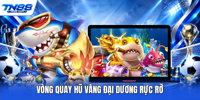 Vòng quay hũ vàng đại dương rực rỡ