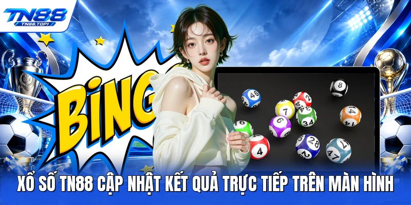Xổ số TN88 cập nhật kết quả trực tiếp trên màn hình